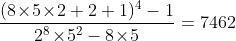 [tex]\frac{(8\!\times\!5\!\times\!2+2+1)^4-1}{2^8\!\times\!5^2-8\!\times\!5}=7462[/tex]